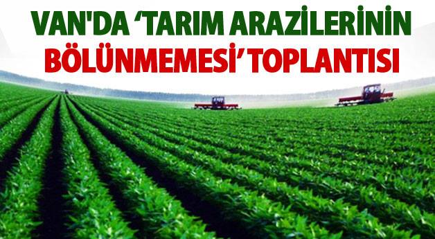 Van'da Tarım Arazilerinin Bölünmemesi Toplantısı