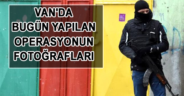 Van'da bugün yapılan operasyonun fotoğrafları - Van Haber
