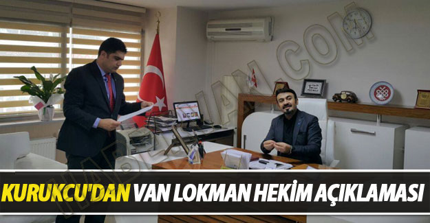 Kurukcu’dan Van ‘Lokman Hekim’ açıklaması