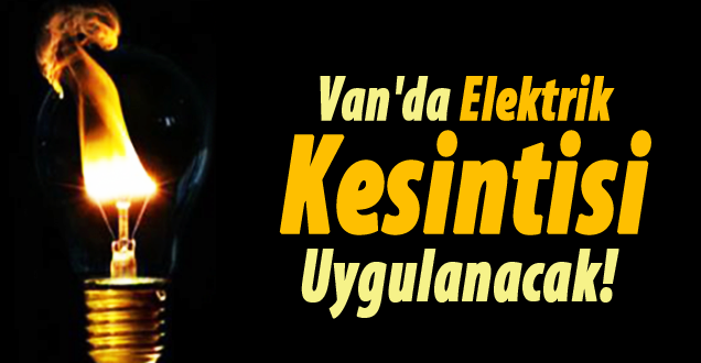 Van'da Elektirik kesintisi hangi mahallelerde olacak?