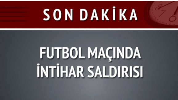 Futbol maçında intihar saldırısı