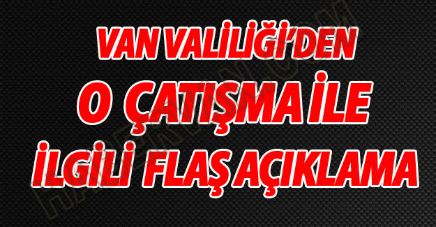 Van Valiliğinden o çatışma ile ilgili flaş açıklama