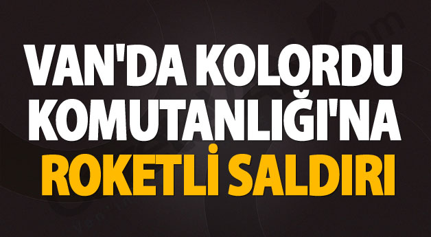 Van'da Kolordu Komutanlığına Roketatarlı saldırı