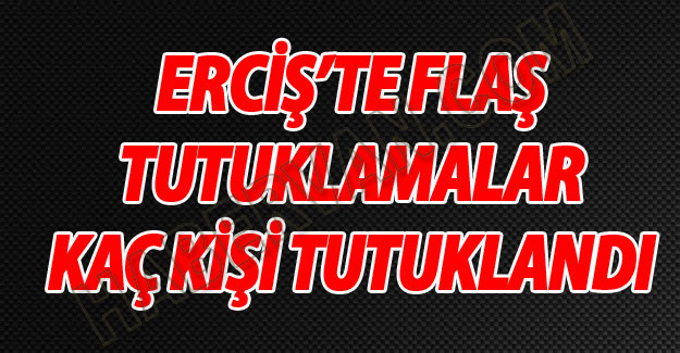 Van-Ercişte Flaş Tutuklamalar