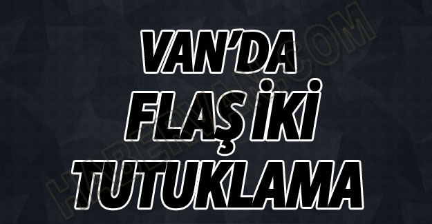 Van'da İki Tutuklama-Son dakika van haberleri
