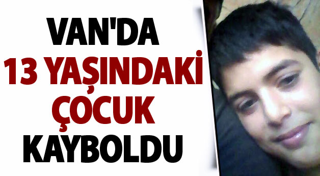 Van'da 13 Yaşındaki Çocuk Kayboldu-Son dakika Van Haberleri