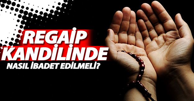 Regaib Kandilinde nasıl ibadet edilmeli?