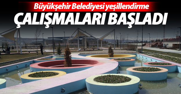 Büyükşehir Belediyesi, süs bitkileri ve fidan dikimine başladı