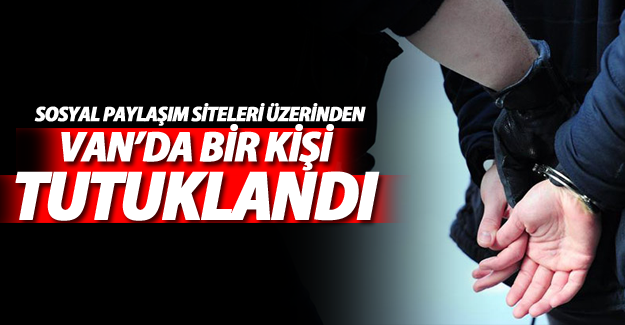 Van'da bir kişi sosyal medya paylaşımı yüzünden tutuklandı