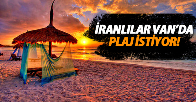 İranlılar Van’da plaj istiyor!