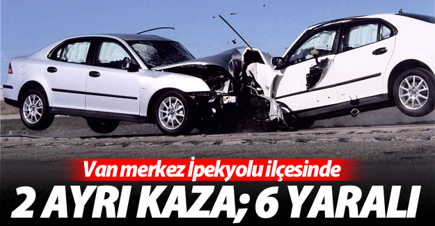 Van'da 2 ayrı noktada trafik kazası; 6 yaralı