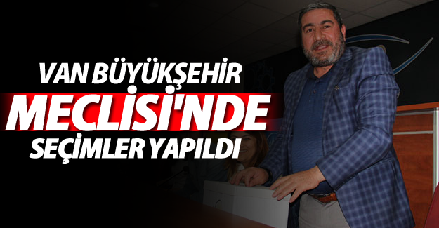 Van Büyükşehir Meclisi'nde seçimler yapıldı