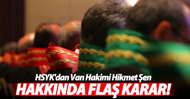 HSYK'dan Van hakimi Hikmet Şen hakkında flaş karar!