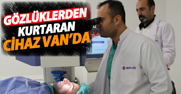 Gözlük takma sorununa çözüm! O cihaz Van'da