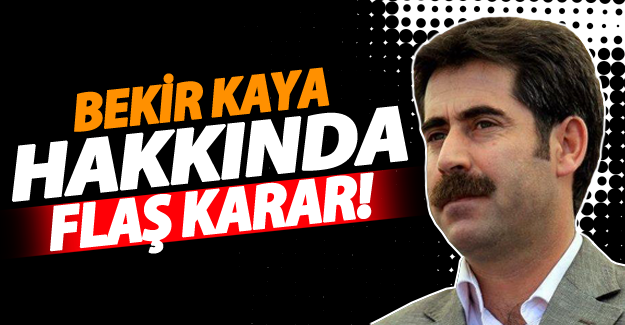 Van Büyükşehir Belediye Başkanı Bekir Kaya hakkında flaş karar!