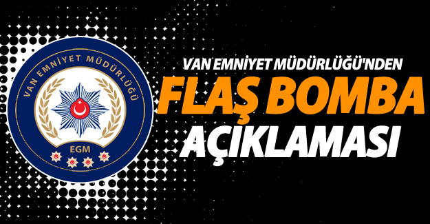 Van Emniyet Müdürlüğünden Bomba Açıklaması