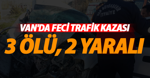 Van'da feci trafik kazası; 3 kişi hayatını kaybetti