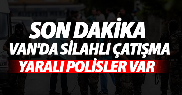 SON DAKİKA Van'da çatışma