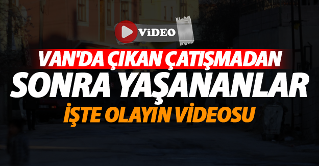 Van'da yaşanan çatışmanın videosu