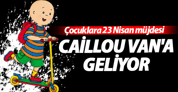 Çocuklar 23 Nisan’da VAN AVM’de Caillou ile coşacak - Van Haber