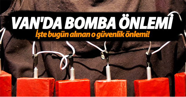 Van'da üst düzeyde bomba önlemi - Van Haber