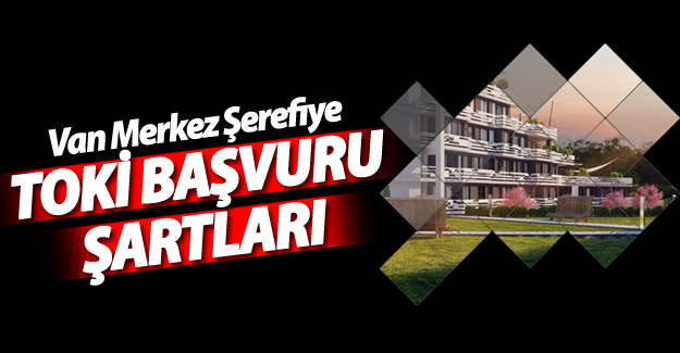 Van Merkez Şerefiye Toki Başvuru şartları - Van Haber