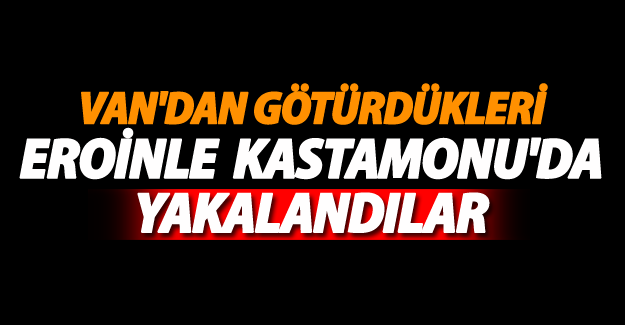 Van'dan götürdükleri eroinle Kastamonu'da yakalandılar - Van Haber