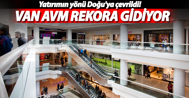 VAN AVM Doğu Anadolu’da rekora gidiyor - Van Haber
