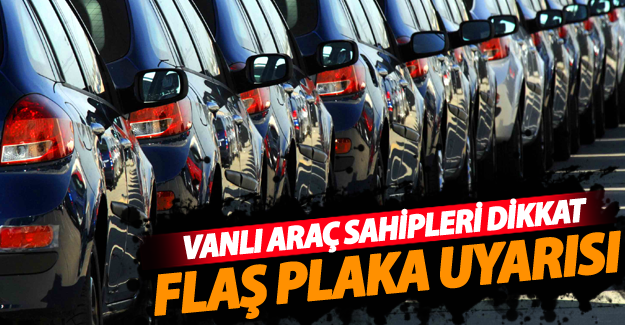 Vanlı araç sahipleri Dikkat! Flaş plaka uyarısı -  Van Haber