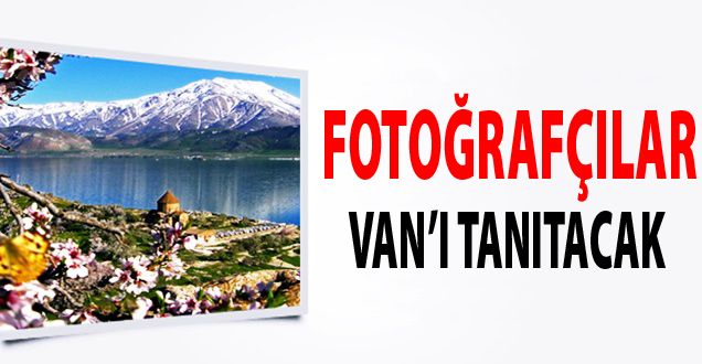 Van'ı Fotoğrafçılar tanıtacak!