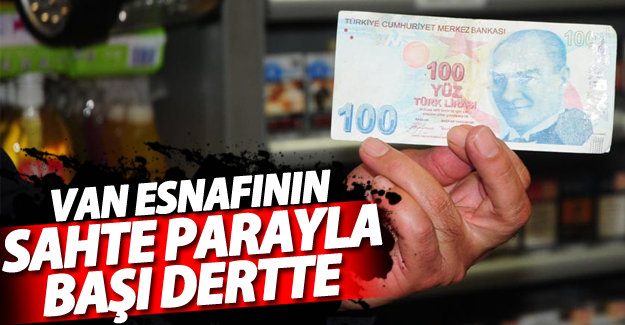 Van esnafı dikkat! Van'daki esnaf sahte para ile başı dertte - Van Haber