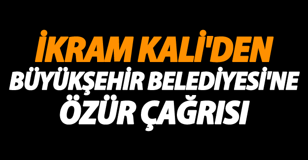 İkram Kali'den Büyükşehir Belediyesi'ne özür çağrısı - Van Haber