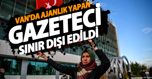 Van'da bir gazeteci ajanlık suçlamasıyla sınır dışı edildi - Van Haber