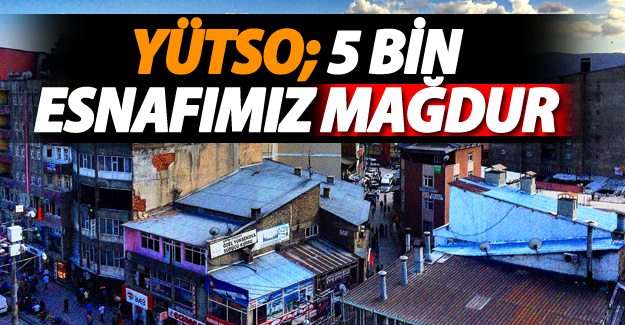 YÜTSO: 5 bin esnafımız mağdur