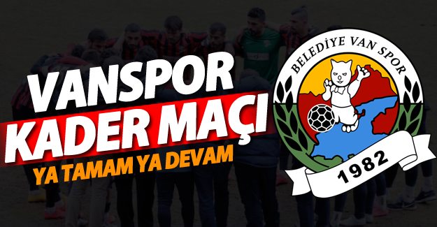 Vanspor kader maçına çıkıyor! Ya tamam, ya devam maçı olacak