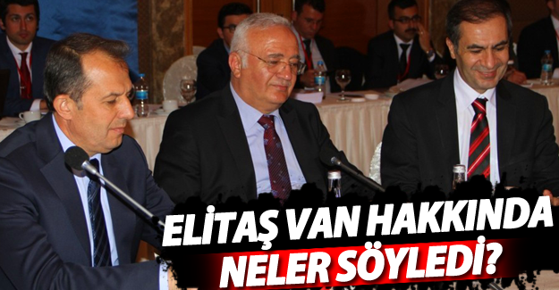 Ekonomi Bakanı Elitaş Van hakkında neler söyledi? İşte satır başlıkları
