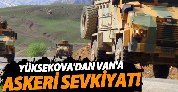 Yüksekova'dan Van'a askeri sevkiyat! - Van Haber