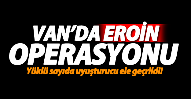 Van'da uyuşturucu operasyonu! Yüklü miktarda uyuşturucu ele geçirildi - Van Haber