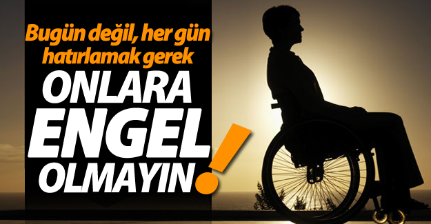 Engelliler Haftası yaklaşıyor! Onlara engel olmayalım!