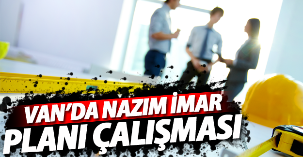 Van’da Nazım İmar Planı çalışması - Van Haber